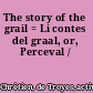 The story of the grail = Li contes del graal, or, Perceval /