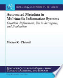 Automated metadata in multimedia information systems creation, refinement, use in surrogates, and evaluation /