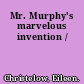 Mr. Murphy's marvelous invention /