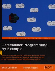 GameMaker programming by example : master the development of 2D game by learning to use the powerful GameMaker language and tools provided by the GameMaker-- Studio workspace and engine! /