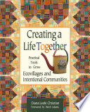 Creating a life together practical tools to grow ecovillages and intentional communities /