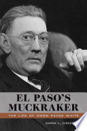 El Paso's muckraker : the life of Owen Payne White /