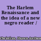 The Harlem Renaissance and the idea of a new negro reader /