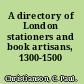 A directory of London stationers and book artisans, 1300-1500 /