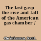 The last gasp the rise and fall of the American gas chamber /
