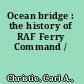 Ocean bridge : the history of RAF Ferry Command /