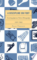 A discipline on foot : inventing Japanese native ethnography, 1910-1945 /