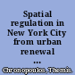 Spatial regulation in New York City from urban renewal to zero tolerance /