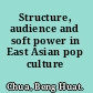 Structure, audience and soft power in East Asian pop culture