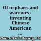 Of orphans and warriors : inventing Chinese American culture and identity /