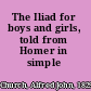 The Iliad for boys and girls, told from Homer in simple language,