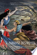 Paradise destroyed : catastrophe and citizenship in the French Caribbean /