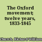 The Oxford movement; twelve years, 1833-1845