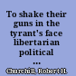 To shake their guns in the tyrant's face libertarian political violence and the origins of the militia movement /