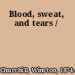 Blood, sweat, and tears /
