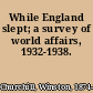 While England slept; a survey of world affairs, 1932-1938.