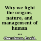 Why we fight the origins, nature, and management of human conflict /