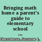 Bringing math home a parent's guide to elementary school math : games + activities + projects /