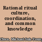Rational ritual culture, coordination, and common knowledge /