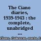 The Ciano diaries, 1939-1943 : the complete, unabridged diaries of Count Galeazzo Ciano, Italian minister for foreign affairs, 1936-1943 /