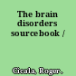 The brain disorders sourcebook /