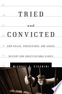 Tried and convicted : how police, prosecutors, and judges destroy our constitutional rights /