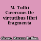 M. Tullii Ciceronis De virtutibus libri fragmenta