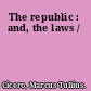 The republic : and, the laws /