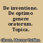 De inventione. De optimo genere oratorum. Topica.