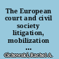 The European court and civil society litigation, mobilization and governance /