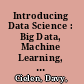 Introducing Data Science : Big Data, Machine Learning, and More, using Python Tools /