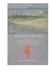 The same solitude : Boris Pasternak and Marina Tsvetaeva /