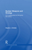 Nuclear weapons and strategy U.S. nuclear policy for the twenty-first century /