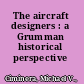 The aircraft designers : a Grumman historical perspective /