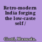 Retro-modern India forging the low-caste self /