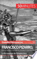 Francisco Pizarro, un conquistador à l'assaut du pérou : la fin tragique de l'Empire inca. /