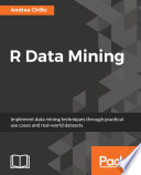 R data mining : implement data mining techniques through practical use cases and real-world datasets /