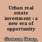 Urban real estate investment : a new era of opportunity /