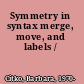 Symmetry in syntax merge, move, and labels /