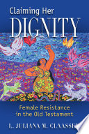 Claiming her dignity : female resistance in the Old Testament /