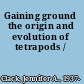 Gaining ground the origin and evolution of tetrapods /