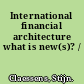 International financial architecture what is new(s)? /