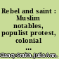 Rebel and saint : Muslim notables, populist protest, colonial encounters (Algeria and Tunisia, 1800-1904) /