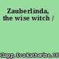 Zauberlinda, the wise witch /