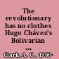 The revolutionary has no clothes Hugo Chávez's Bolivarian farce /