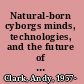 Natural-born cyborgs minds, technologies, and the future of human intelligence /