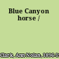 Blue Canyon horse /