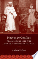 Heaven in conflict : Franciscans and the Boxer uprising in Shanxi /