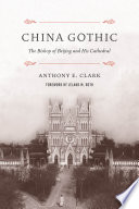 China Gothic The Bishop of Beijing and His Cathedral /