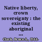 Native liberty, crown sovereignty : the existing aboriginal right of self-government in Canada /